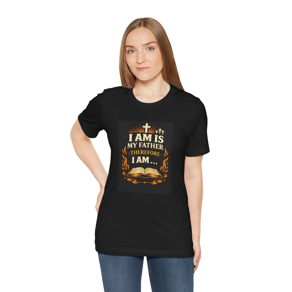 Christian T-Shirt "I Am Is My Father Therefore I Am" — Inspirational Faith Tee