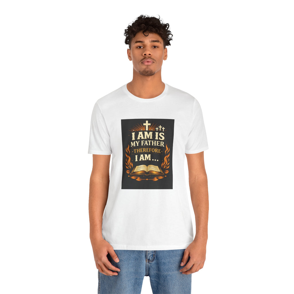 Christian T-Shirt "I Am Is My Father Therefore I Am" — Inspirational Faith Tee