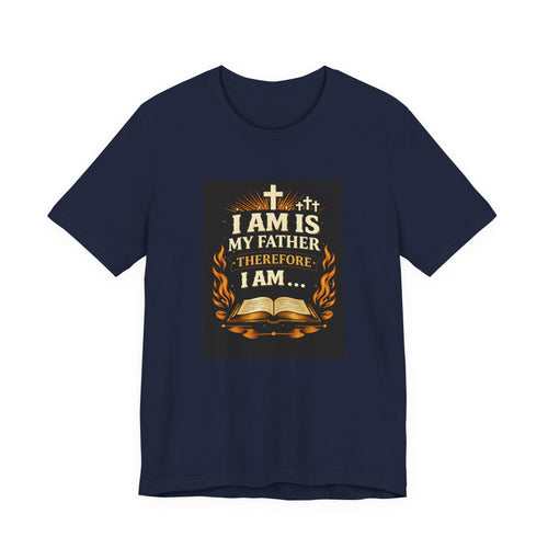 Christian T-Shirt "I Am Is My Father Therefore I Am" — Inspirational Faith Tee