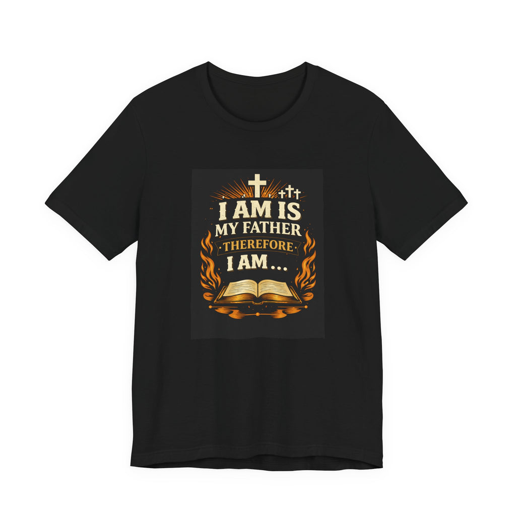 Christian T-Shirt "I Am Is My Father Therefore I Am" — Inspirational Faith Tee